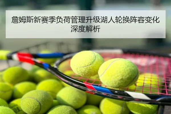 詹姆斯新赛季负荷管理升级湖人轮换阵容变化深度解析
