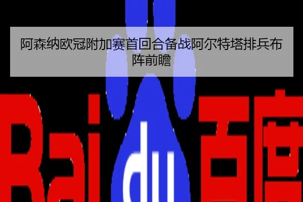 阿森纳欧冠附加赛首回合备战阿尔特塔排兵布阵前瞻